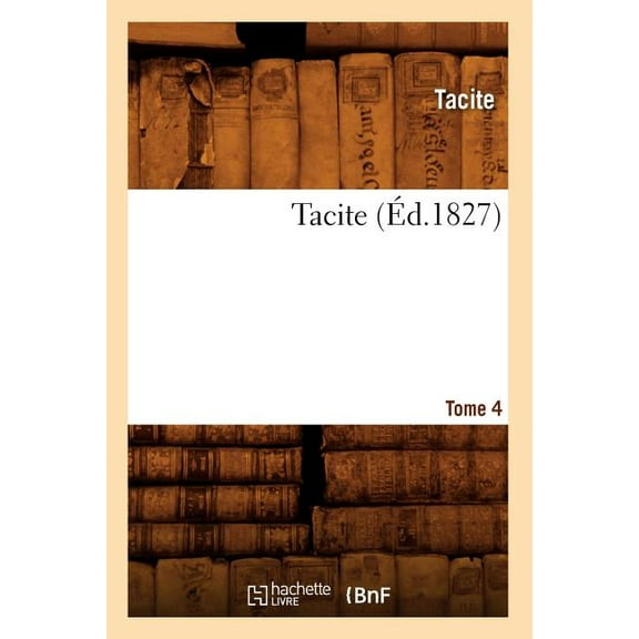 Litterature: Tacite. Tome 4 (Éd.1827) (Paperback)