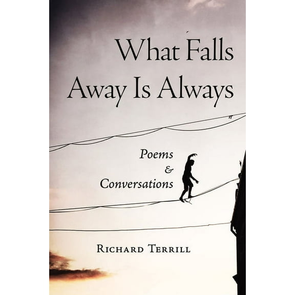What Falls Away Is Always: Poems and Conversations (Paperback)
