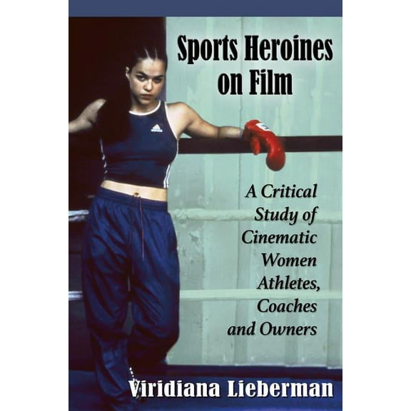 Sports Heroines on Film: A Critical Study of Cinematic Women Athletes, Coaches and Owners, (Paperback)
