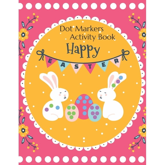 Happy Easter Dot Markers Activity Book: For Ages 2  Big Dot Educational Paint Dauber Coloring Book For Kids Easter Bunny, (Paperback)