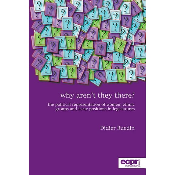 ECPR Monographs Why Aren't They There?: The Political Representation of Women, Ethnic Groups and Issue Positions in Legislatures, (Paperback)
