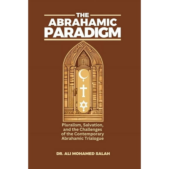 The Abrahamic Paradigm: Pluralism, Salvation, and the Challenges of the Contemporary Abrahamic Trialogue, (Paperback)