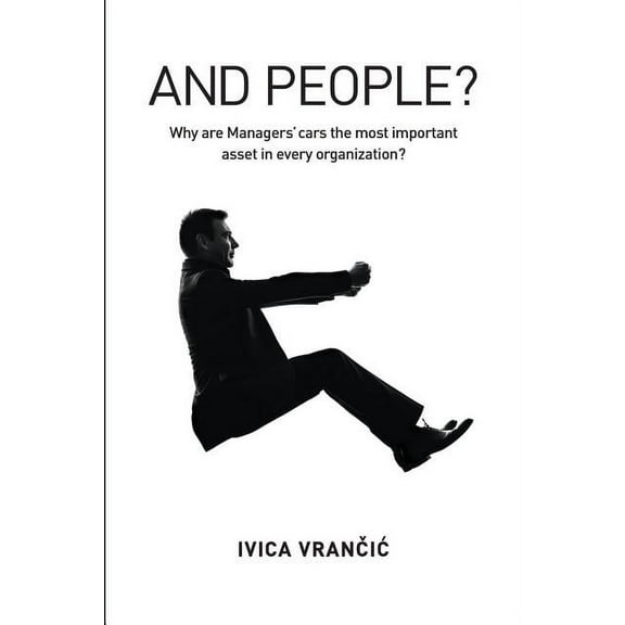And People?: Why Are Managers' Cars the Most Important Asset in Every Organization?, (Paperback)