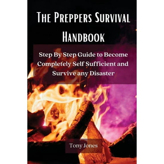 The Preppers Survival Handbook: Step By Step Guide to Become Completely Self Sufficient and Survive any Disaster, (Paperback)