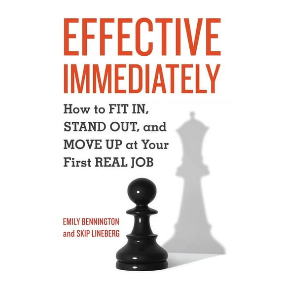 Effective Immediately: How to FIT IN, STAND OUT, and MOVE UP at Your First REAL Job, (Paperback)