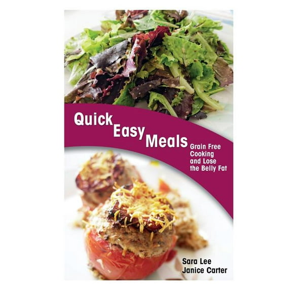 Quick Easy Meals: Grain Free Cooking and Lose the Belly Fat