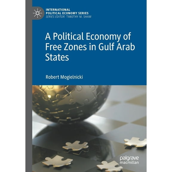 International Political Economy A Political Economy of Free Zones in Gulf Arab States, (Paperback)