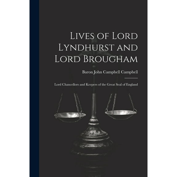 Lives of Lord Lyndhurst and Lord Brougham: Lord Chancellors and Keepers of the Great Seal of England (Paperback)