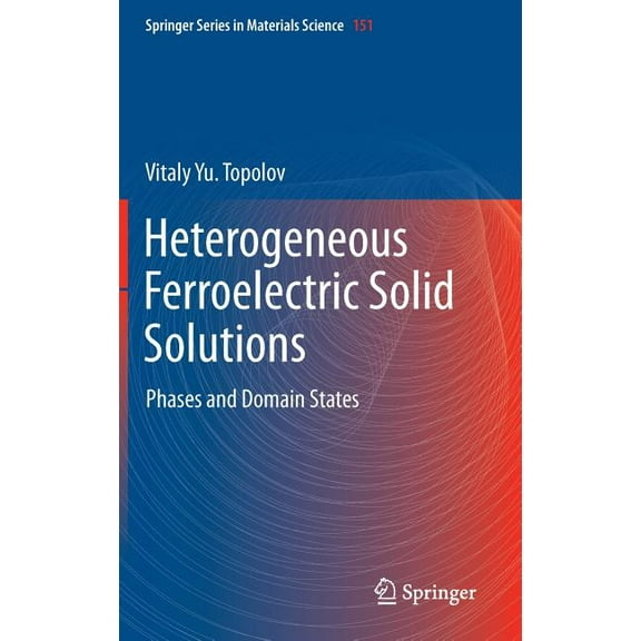 Springer Materials Science Heterogeneous Ferroelectric Solid Solutions: Phases and Domain States, Book 151, (Hardcover)