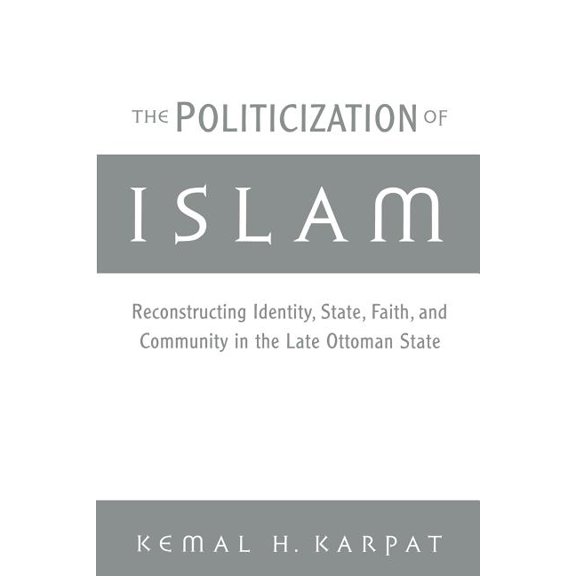 Studies in Middle Eastern History The Politicization of Islam: Reconstructing Identity, State, Faith, and Community in the Late Ottoman State, (Paperback)