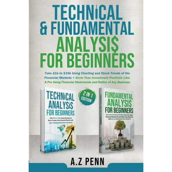Technical & Fundamental Analysis for Beginners 2 in 1 Edition: Take $1k to $10k Using Charting and Stock Trends of t, (Paperback)