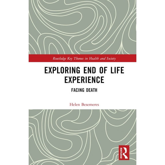 Routledge Key Themes in Health and Socie Exploring End of Life Experience: Facing Death, (Hardcover)