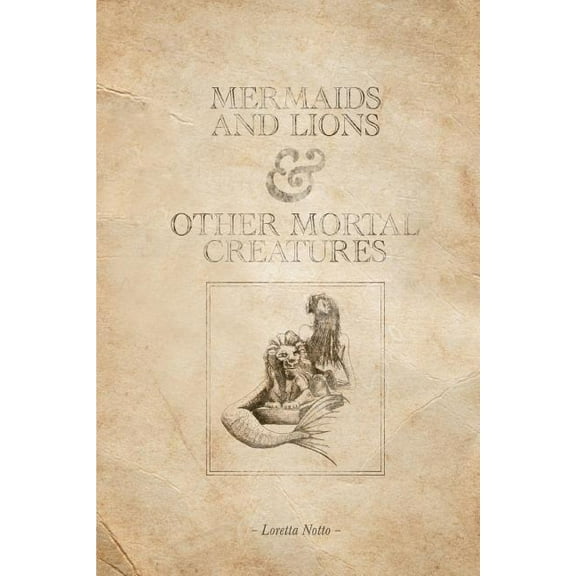 Mermaids and Lions & Other Mortal Creatures