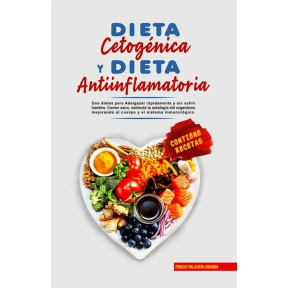 Dieta CetogÃ©nica y Dieta Antiinflamatoria: 2 dietas para Adelgazar rÃ¡pidamente y sin sufrir hambre. Comer sano, estimula, (Paperback)