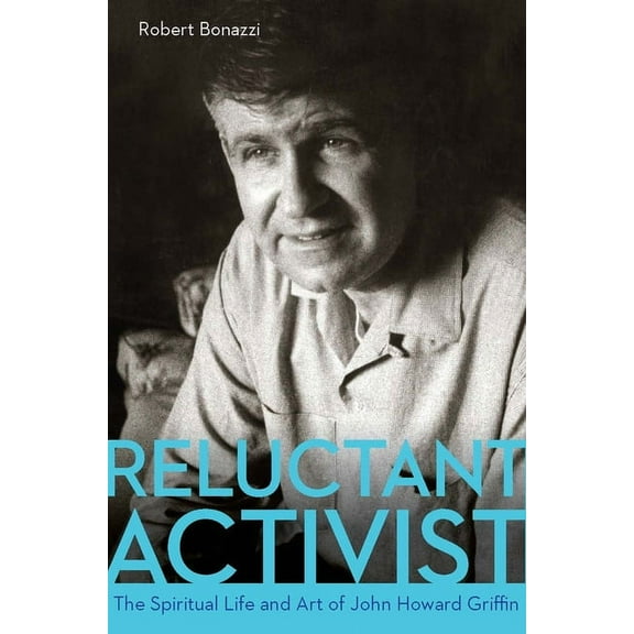 Reluctant Activist: The Spiritual Life and Art of John Howard Griffin, (Paperback)