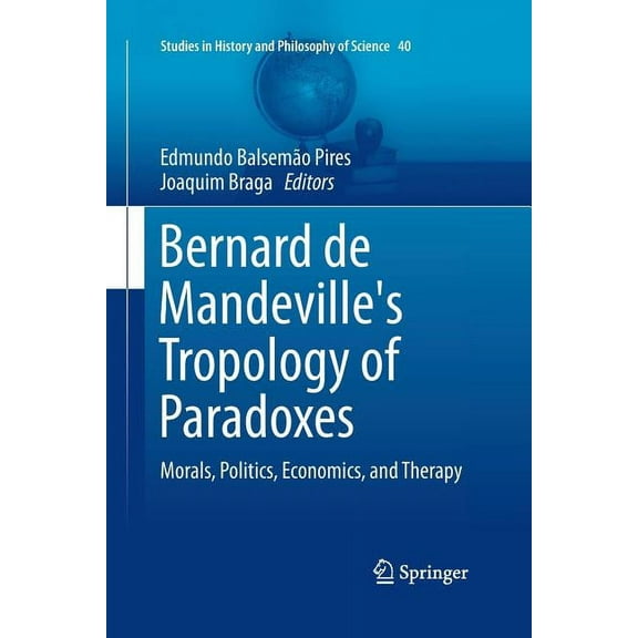 Studies in History and Philosophy of Sci Bernard de Mandeville's Tropology of Paradoxes: Morals, Politics, Economics, and Therapy, Book 40, (Paperback)