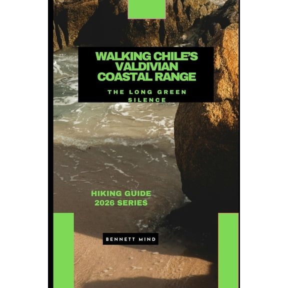 Walking Chile's Valdivian Coastal Range: The Long Green Silence, (Paperback)
