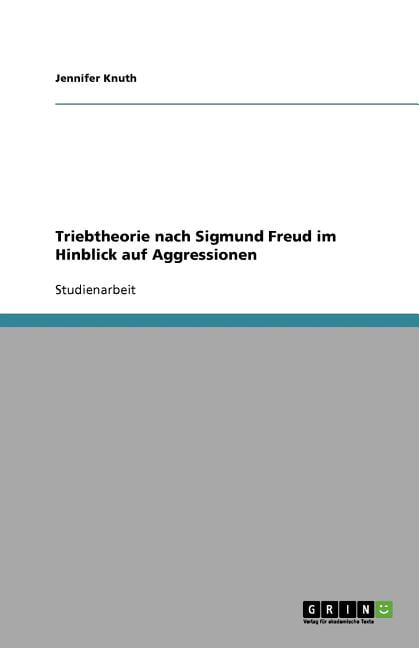 Triebtheorie Nach Sigmund Freud Im Hinblick Auf Aggressionen Triebtheorie nach Sigmund Freud im Hinblick auf Aggressionen (Paperback