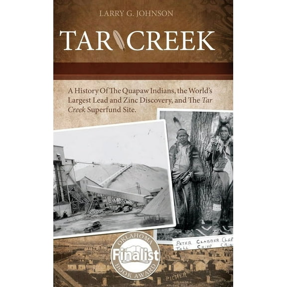 Tar Creek: A History of the Quapaw Indians, the World's Largest Lead and Zinc Discovery, and The Tar Creek Superfund Sit, (Hardcover)