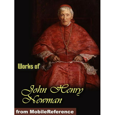 Works of John Henry Newman: Apologia Pro Vita Sua, Loss and Gain, The Idea of a University Defined and Illustrated, Callista (Mobi Collected Works) -