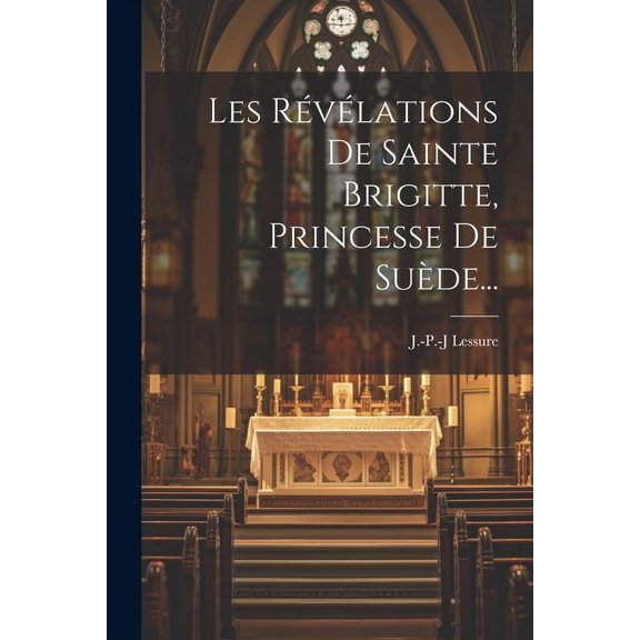 Les Révélations De Sainte Brigitte, Princesse De Suède... (Paperback)
