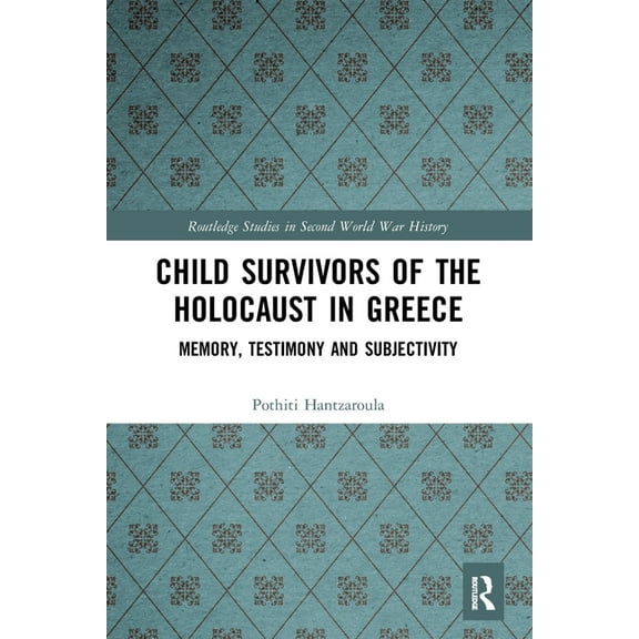 Routledge Studies in Second World War Hi Child Survivors of the Holocaust in Greece: Memory, Testimony and Subjectivity, (Paperback)