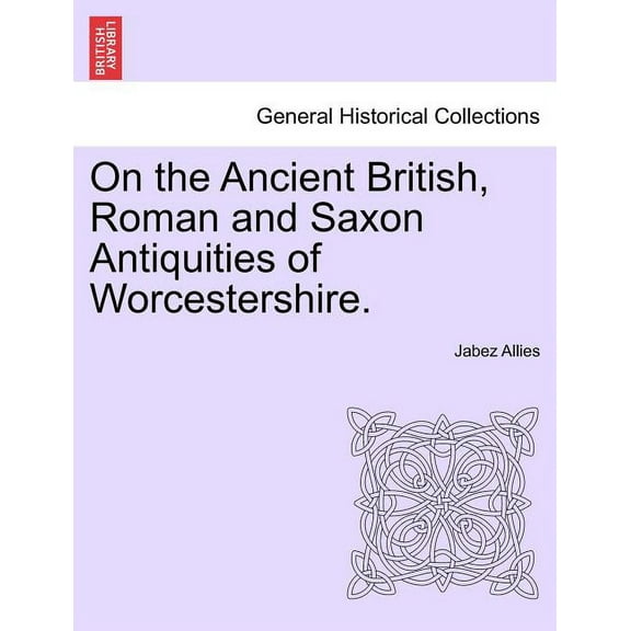 On the Ancient British, Roman and Saxon Antiquities of Worcestershire. (Paperback)