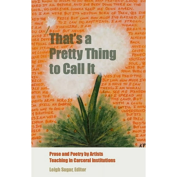 That's a Pretty Thing to Call It: Prose and Poetry by Artists Teaching in Carceral Institutions, (Hardcover)