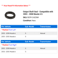 thumbnail image 2 of Output Shaft Seal - Compatible with 2003 - 2008 Mazda 6 S 2004 2005 2006 2007, 2 of 2
