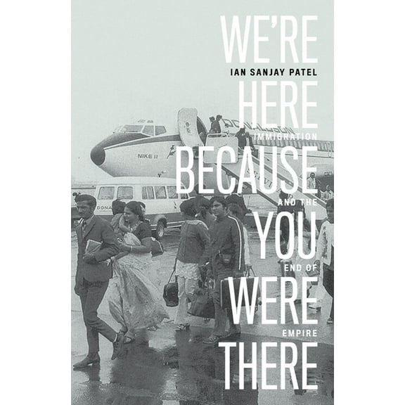 We're Here Because You Were There: Immigration and the End of Empire (Hardcover)