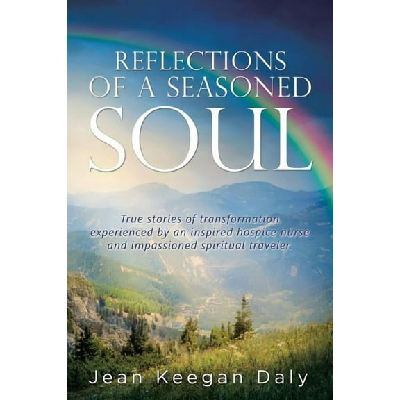 Reflections of a Seasoned Soul: True stories of transformation experienced by an inspired hospice nurse and impassioned , (Paperback)