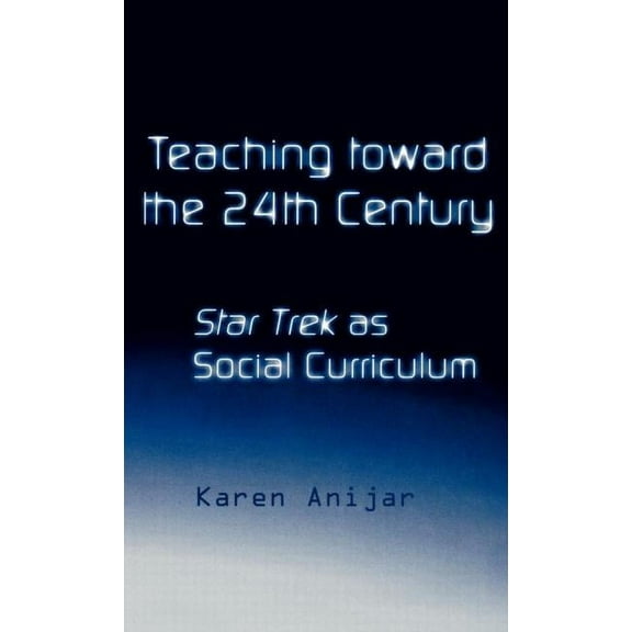 Pedagogy and Popular Culture Teaching Toward the 24th Century: Star Trek as Social Curriculum, Book 2, (Hardcover)