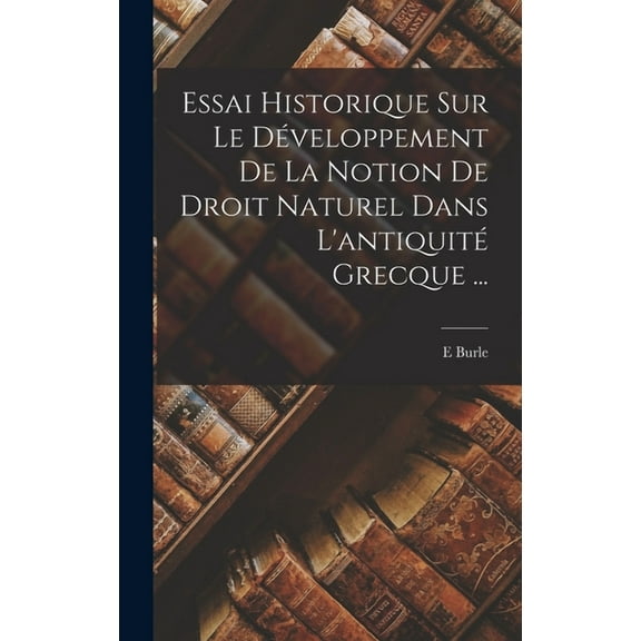 Essai Historique Sur Le Développement De La Notion De Droit Naturel Dans L'antiquité Grecque ... (Hardcover)