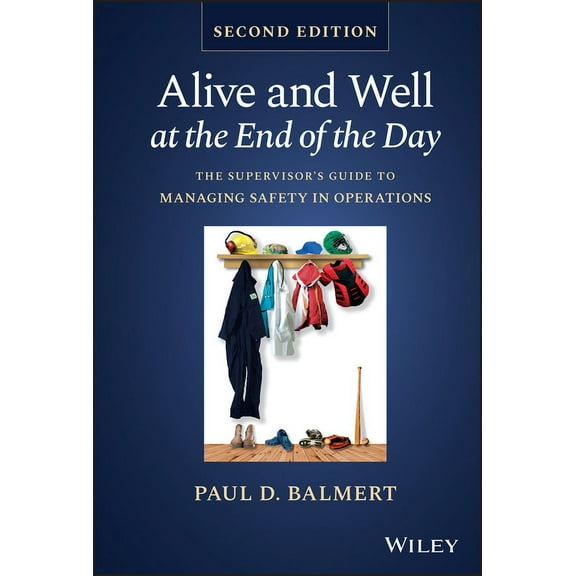 Alive and Well at the End of the Day: The Supervisor's Guide to Managing Safety in Operations, (Hardcover)