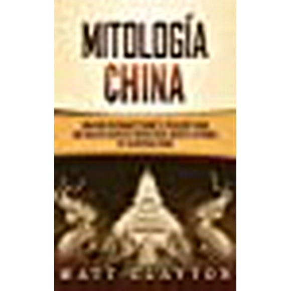 Mitologa china: Una Gua fascinante sobre el folklore chino que incluye cuentos Fantsticos, mitos y leyendas de la antigua china (Édition Espagnole)
