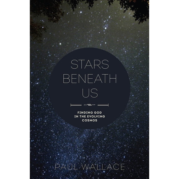 Stars Beneath Us: Finding God in the Evolving Cosmos, (Paperback)