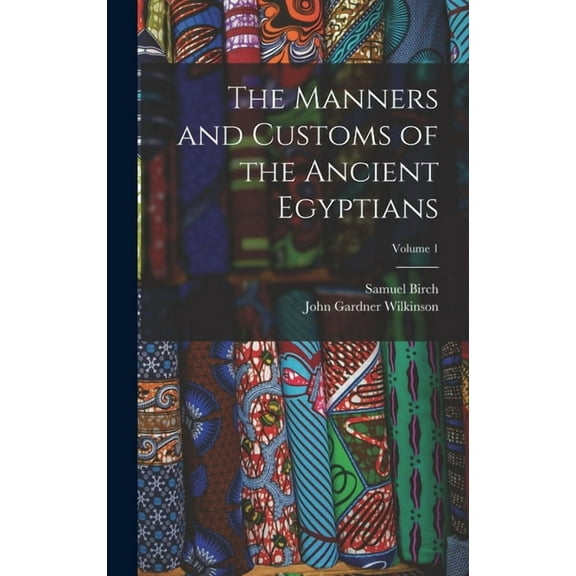 The Manners and Customs of the Ancient Egyptians; Volume 1 (Hardcover)