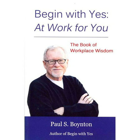 Begin With Yes: At Work for You: The Book of Workplace Wisdom