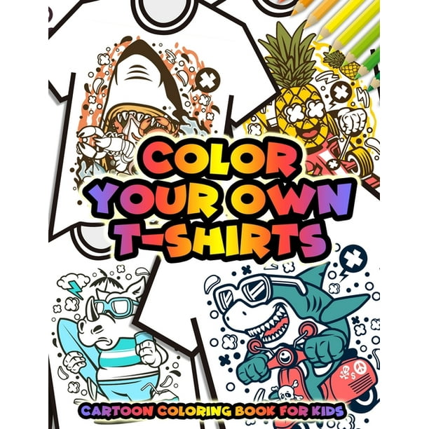 Color Your Own T-Shirts Cartoon Coloring Book For Kids: Cartoon Characters Coloring Book for Boys - Funny Animal characters such as Dinosaur Cat Shark