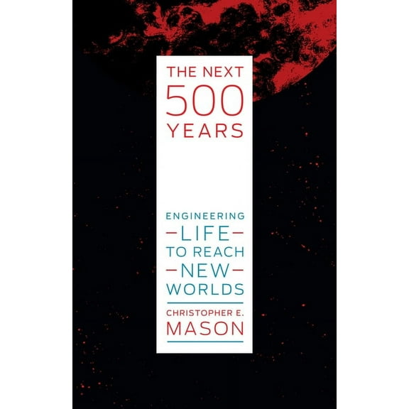 The Next 500 Years : Engineering Life to Reach New Worlds (Hardcover)