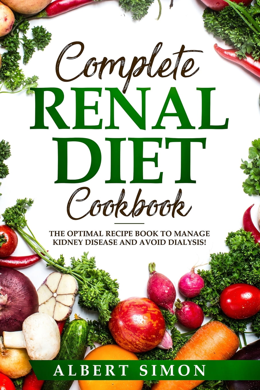 Complete Renal Diet Cookbook: The Optimal Recipe Book to Manage Kidney
