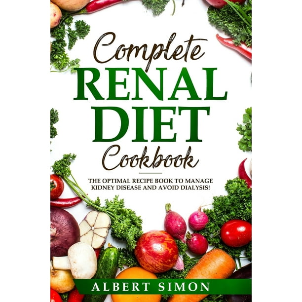 Complete Renal Diet Cookbook The Optimal Recipe Book to Manage Kidney