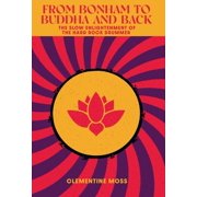 From Bonham to Buddha and Back: The Slow Enlightenment of the Hard Rock Drummer, (Hardcover)