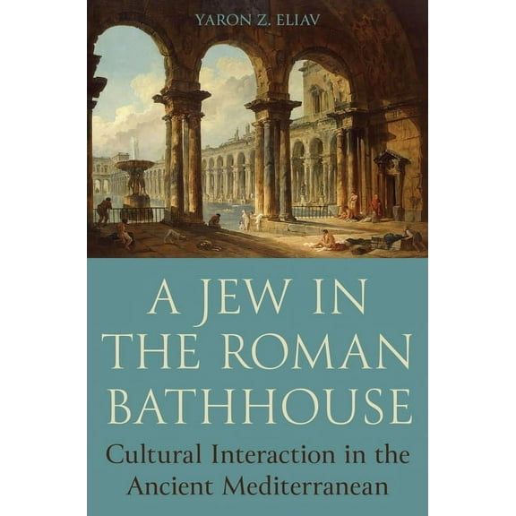 A Jew in the Roman Bathhouse: Cultural Interaction in the Ancient Mediterranean, (Paperback)
