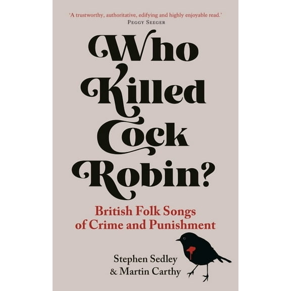 Who Killed Cock Robin?: British Folk Songs of Crime and Punishment, (Paperback)