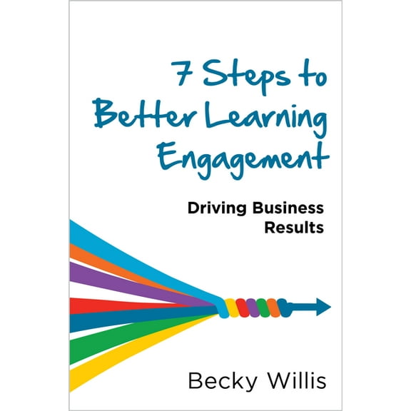 7 Steps to Better Learning Engagement: Driving Business Results, (Paperback)