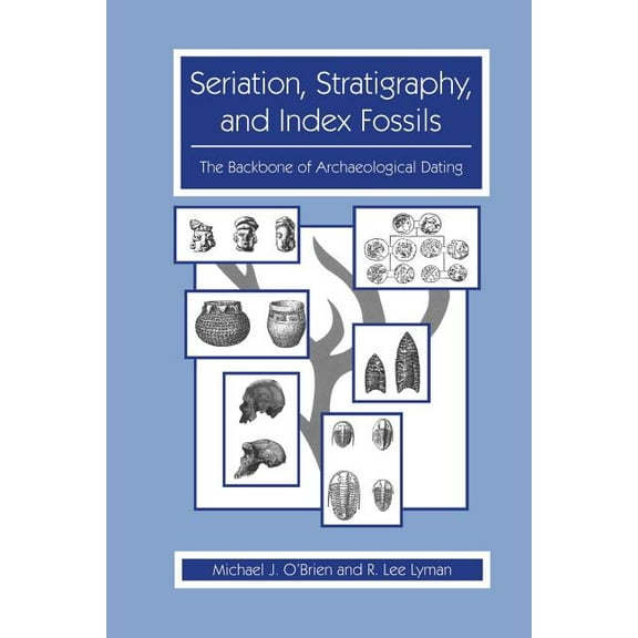 Seriation, Stratigraphy, and Index Fossils: The Backbone of Archaeological Dating, (Paperback)