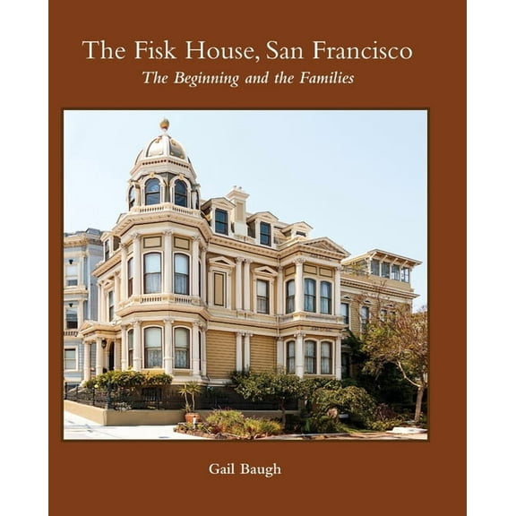 The Fisk House, San Francisco: The Beginning and the Families, (Hardcover)