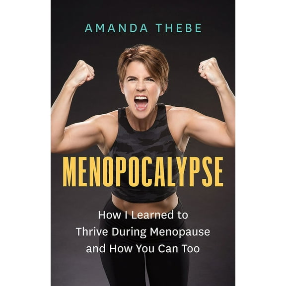 Menopocalypse : How I Learned to Thrive During Menopause and How You Can Too