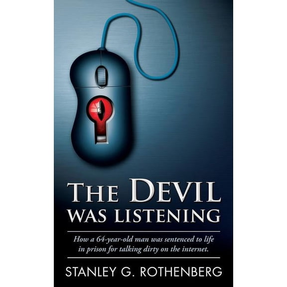 The Devil Was Listening : How a 64-year-old man was sentenced to life in prison for talking dirty on the Internet (Paperback)